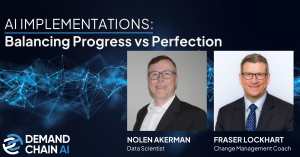 “AI Implementations: Balancing Progress vs Perfection” banner with Demand Chain AI branding and portraits of Nolen Akerman and Fraser Lockhart on a blue, dark network background.